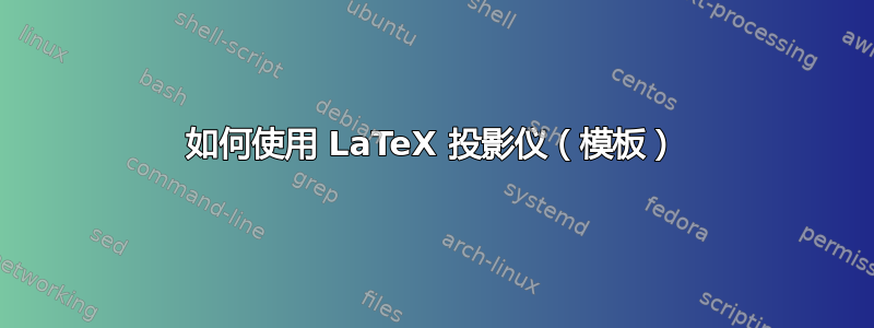 如何使用 LaTeX 投影仪（模板）