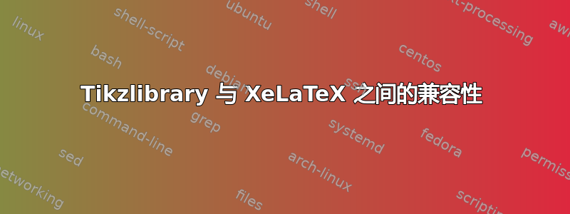 Tikzlibrary 与 XeLaTeX 之间的兼容性