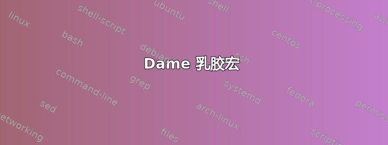 Dame 乳胶宏