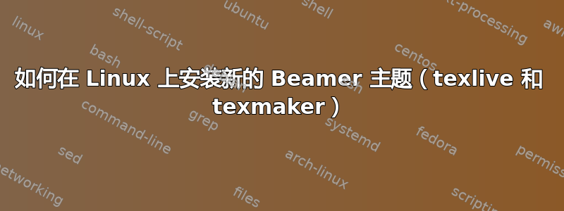 如何在 Linux 上安装新的 Beamer 主题（texlive 和 texmaker）