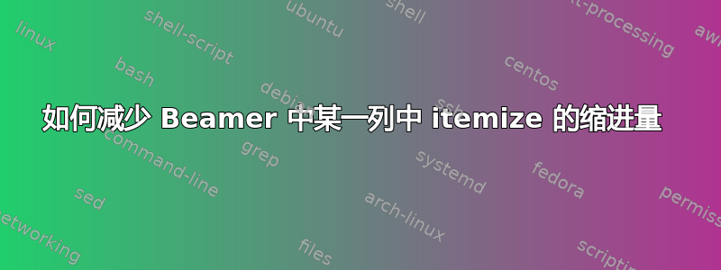 如何减少 Beamer 中某一列中 itemize 的缩进量 