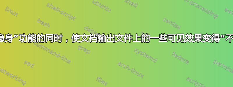 如何在发挥文档“隐身”功能的同时，使文档输出文件上的一些可见效果变得“不可见”或者无效？