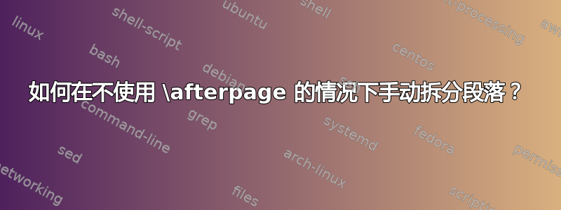 如何在不使用 \afterpage 的情况下手动拆分段落？