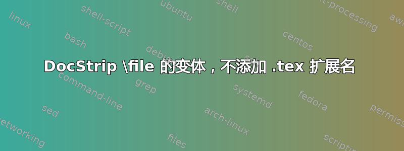 DocStrip \file 的变体，不添加 .tex 扩展名