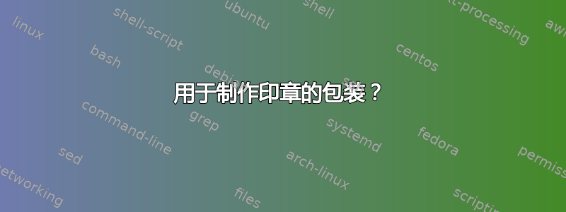 用于制作印章的包装？