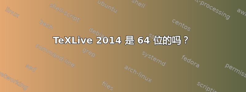 TeXLive 2014 是 64 位的吗？