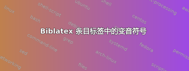 Biblatex 条目标签中的变音符号