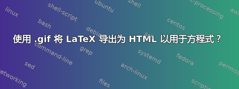 使用 .gif 将 LaTeX 导出为 HTML 以用于方程式？