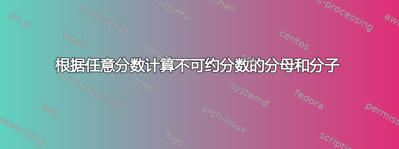 根据任意分数计算不可约分数的分母和分子