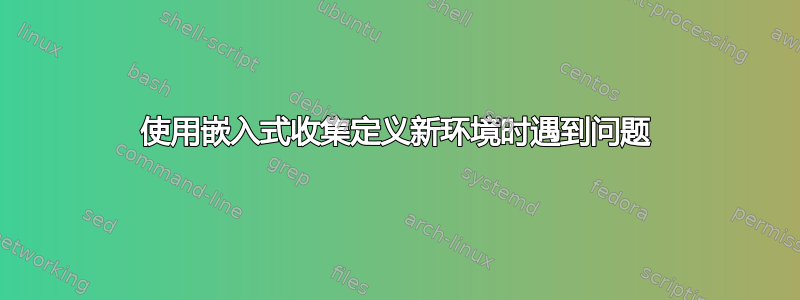 使用嵌入式收集定义新环境时遇到问题