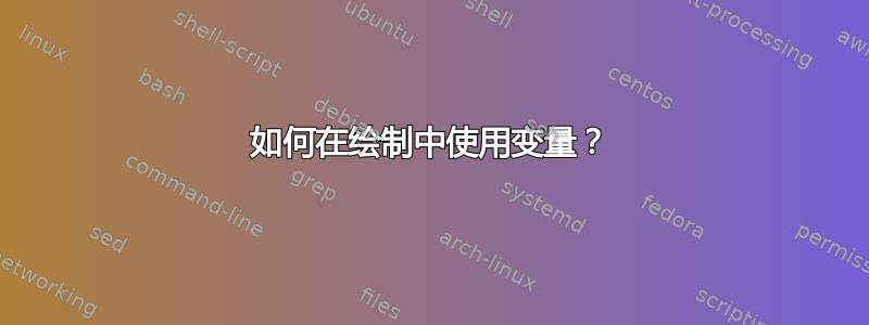 如何在绘制中使用变量？