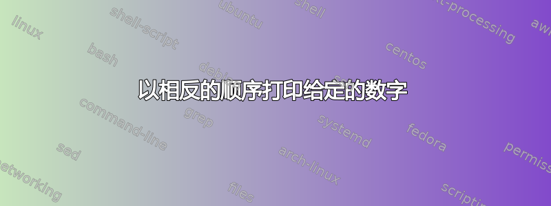 以相反的顺序打印给定的数字