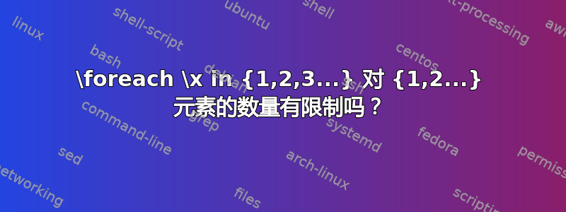 \foreach \x in {1,2,3...} 对 {1,2...} 元素的数量有限制吗？