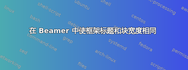 在 Beamer 中使框架标题和块宽度相同