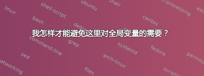 我怎样才能避免这里对全局变量的需要？