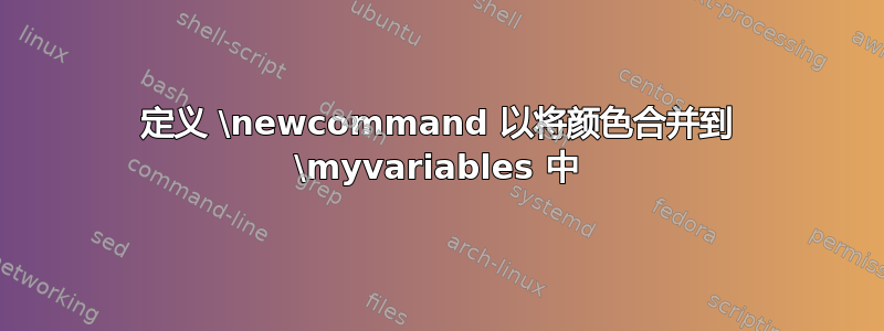 定义 \newcommand 以将颜色合并到 \myvariables 中