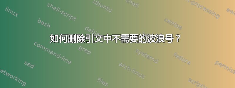 如何删除引文中不需要的波浪号？