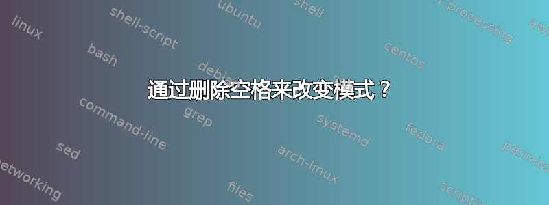 通过删除空格来改变模式？