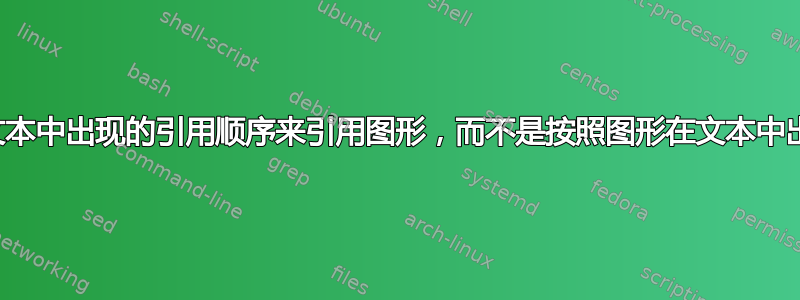 如何按照文本中出现的引用顺序来引用图形，而不是按照图形在文本中出现的顺序