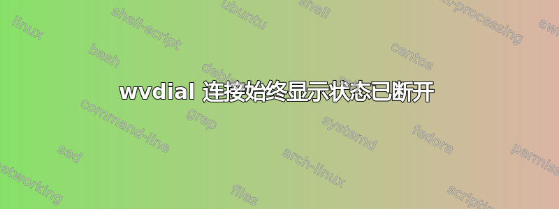 wvdial 连接始终显示状态已断开