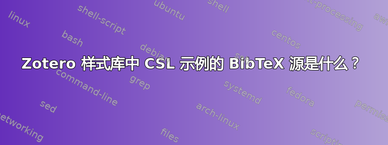 Zotero 样式库中 CSL 示例的 BibTeX 源是什么？