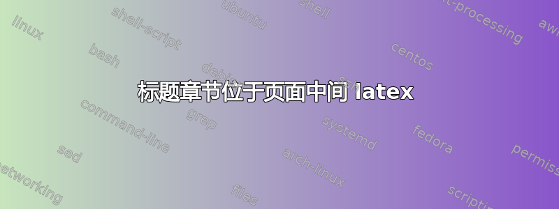 标题章节位于页面中间 latex