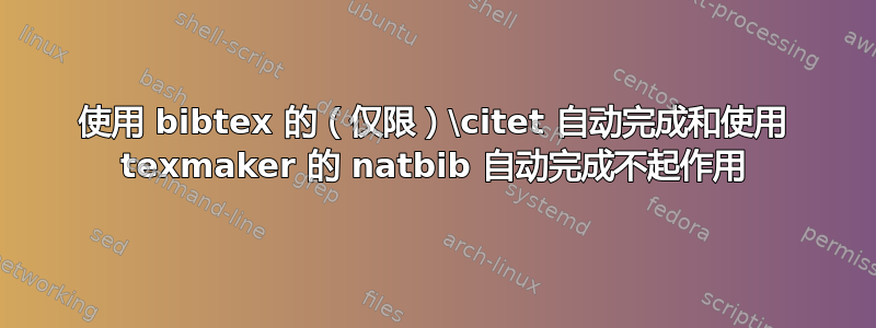 使用 bibtex 的（仅限）\citet 自动完成和使用 texmaker 的 natbib 自动完成不起作用