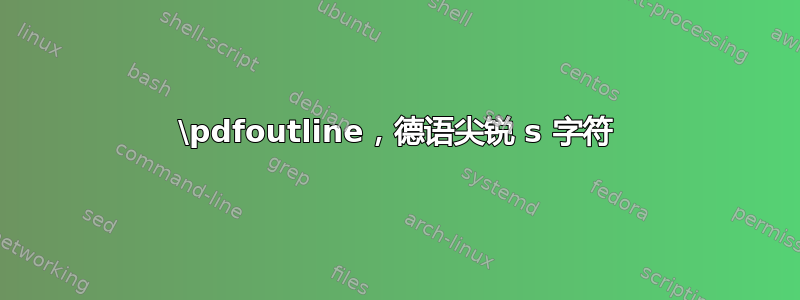 \pdfoutline，德语尖锐 s 字符