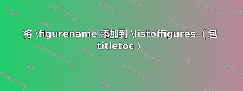 将 \figurename 添加到 \listoffigures （包 titletoc）