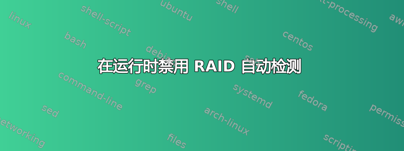 在运行时禁用 RAID 自动检测