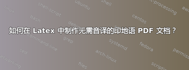 如何在 Latex 中制作无需音译的印地语 PDF 文档？