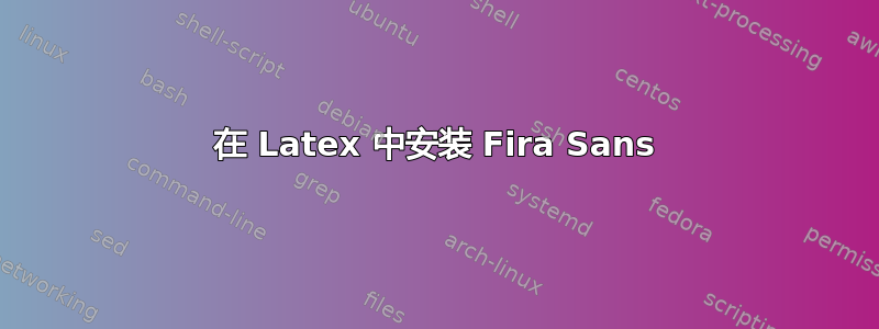 在 Latex 中安装 Fira Sans