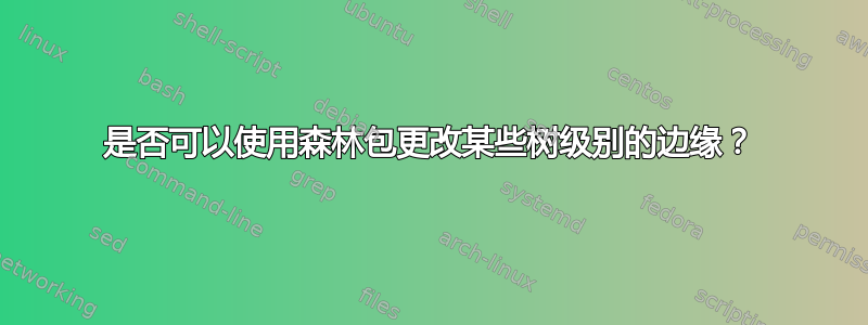 是否可以使用森林包更改某些树级别的边缘？