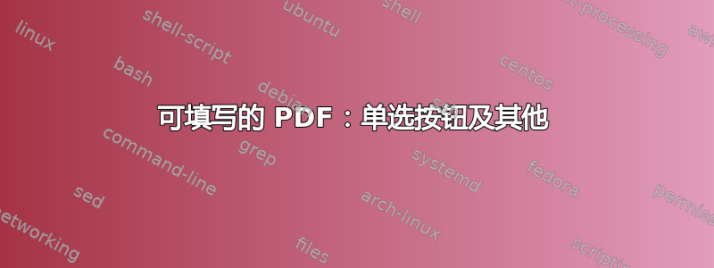 可填写的 PDF：单选按钮及其他