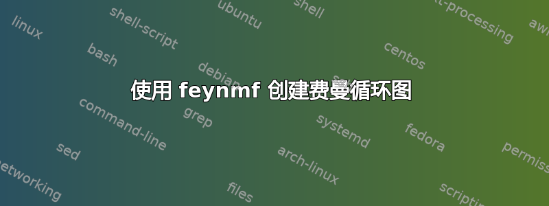 使用 feynmf 创建费曼循环图