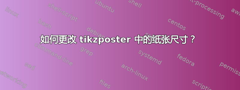 如何更改 tikzposter 中的纸张尺寸？