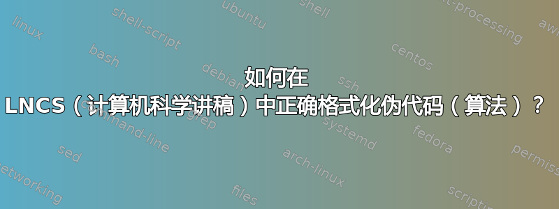 如何在 LNCS（计算机科学讲稿）中正确格式化伪代码（算法）？