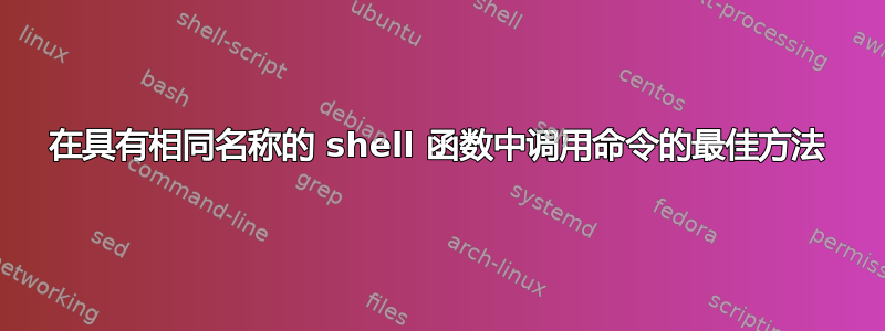 在具有相同名称的 shell 函数中调用命令的最佳方法