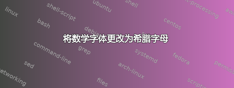 将数学字体更改为希腊字母