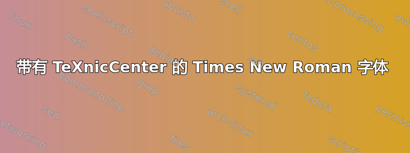 带有 TeXnicCenter 的 Times New Roman 字体