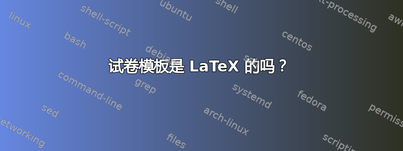 试卷模板是 LaTeX 的吗？