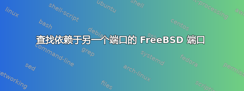 查找依赖于另一个端口的 FreeBSD 端口