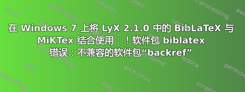 在 Windows 7 上将 LyX 2.1.0 中的 BibLaTeX 与 MiKTex 结合使用：！软件包 biblatex 错误：不兼容的软件包“backref”