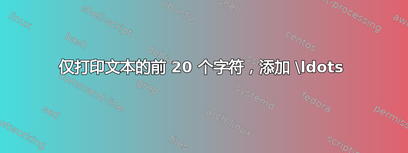 仅打印文本的前 20 个字符，添加 \ldots