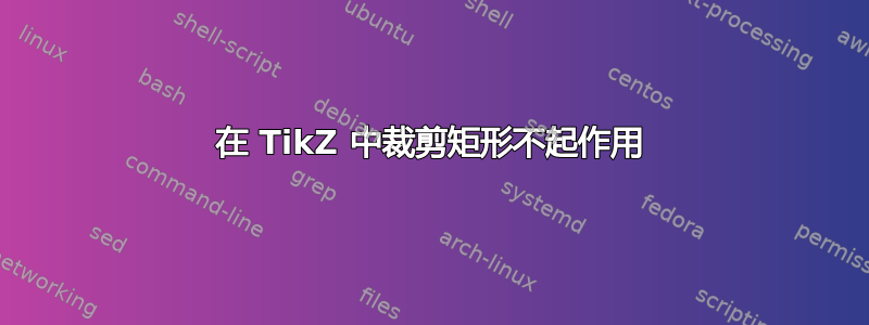 在 TikZ 中裁剪矩形不起作用