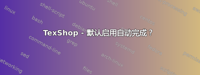 TexShop - 默认启用自动完成？