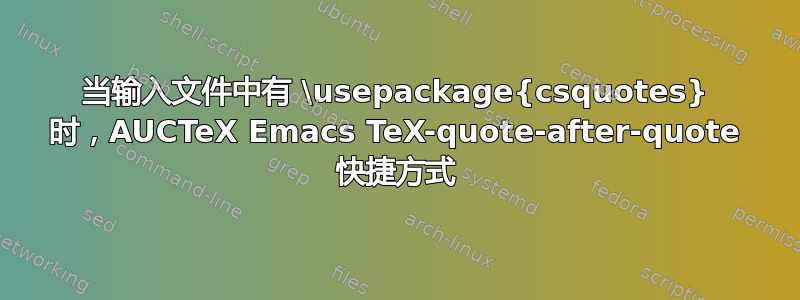 当输入文件中有 \usepackage{csquotes} 时，AUCTeX Emacs TeX-quote-after-quote 快捷方式