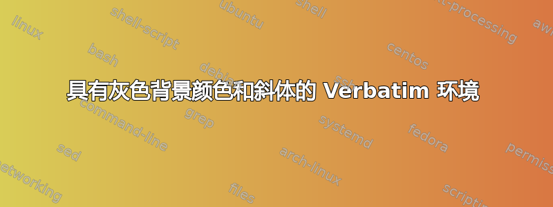 具有灰色背景颜色和斜体的 Verbatim 环境