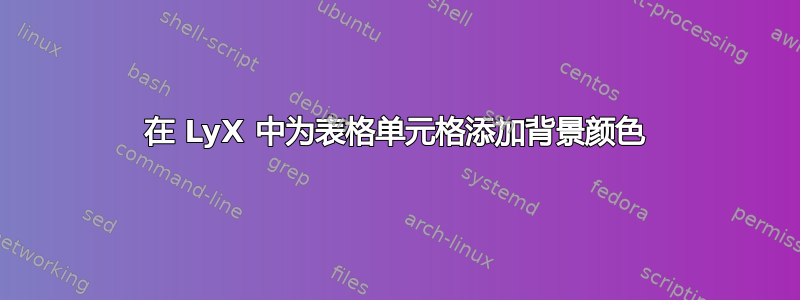 在 LyX 中为表格单元格添加背景颜色