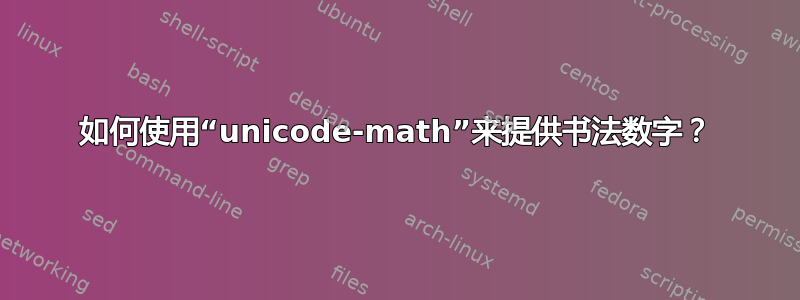 如何使用“unicode-math”来提供书法数字？